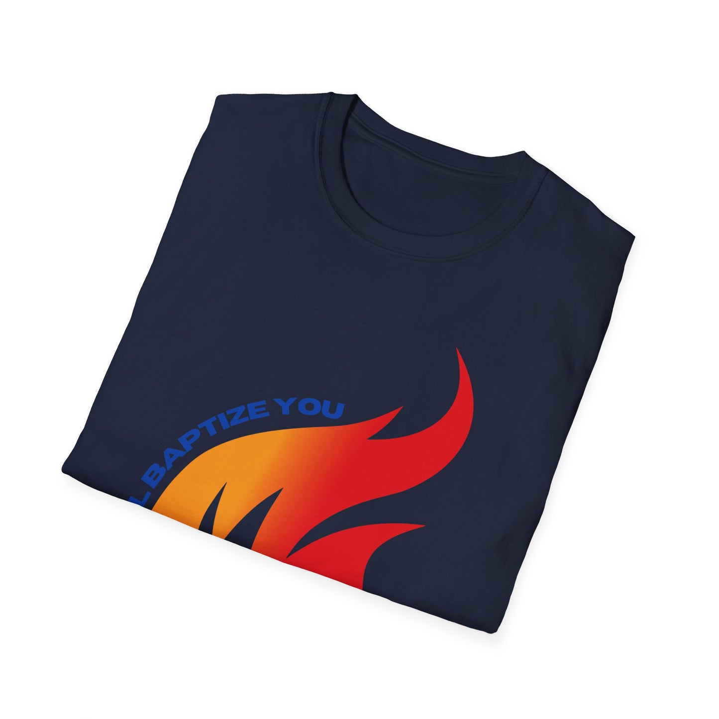 Unisex Softstyle T-Shirt - "He Will Baptize You" with Holy Spirit and Fire