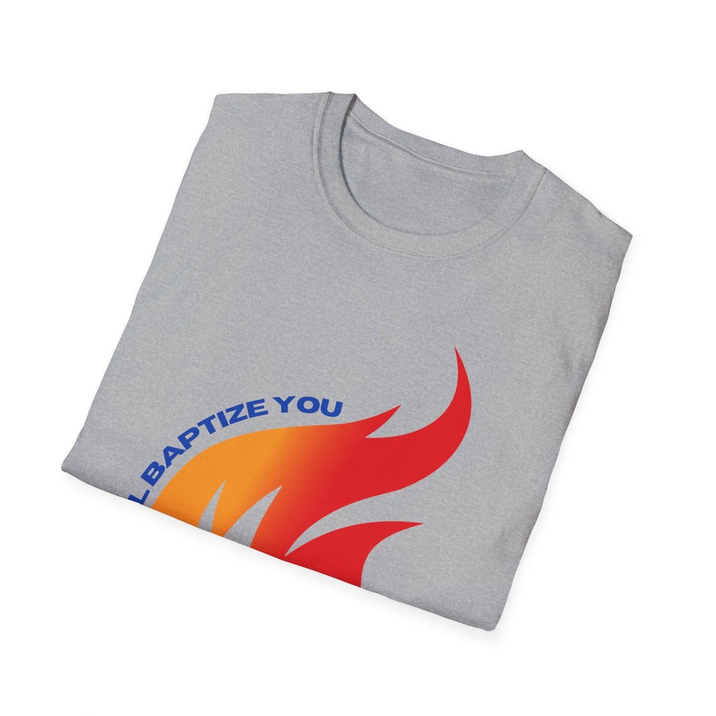 Unisex Softstyle T-Shirt - "He Will Baptize You" with Holy Spirit and Fire
