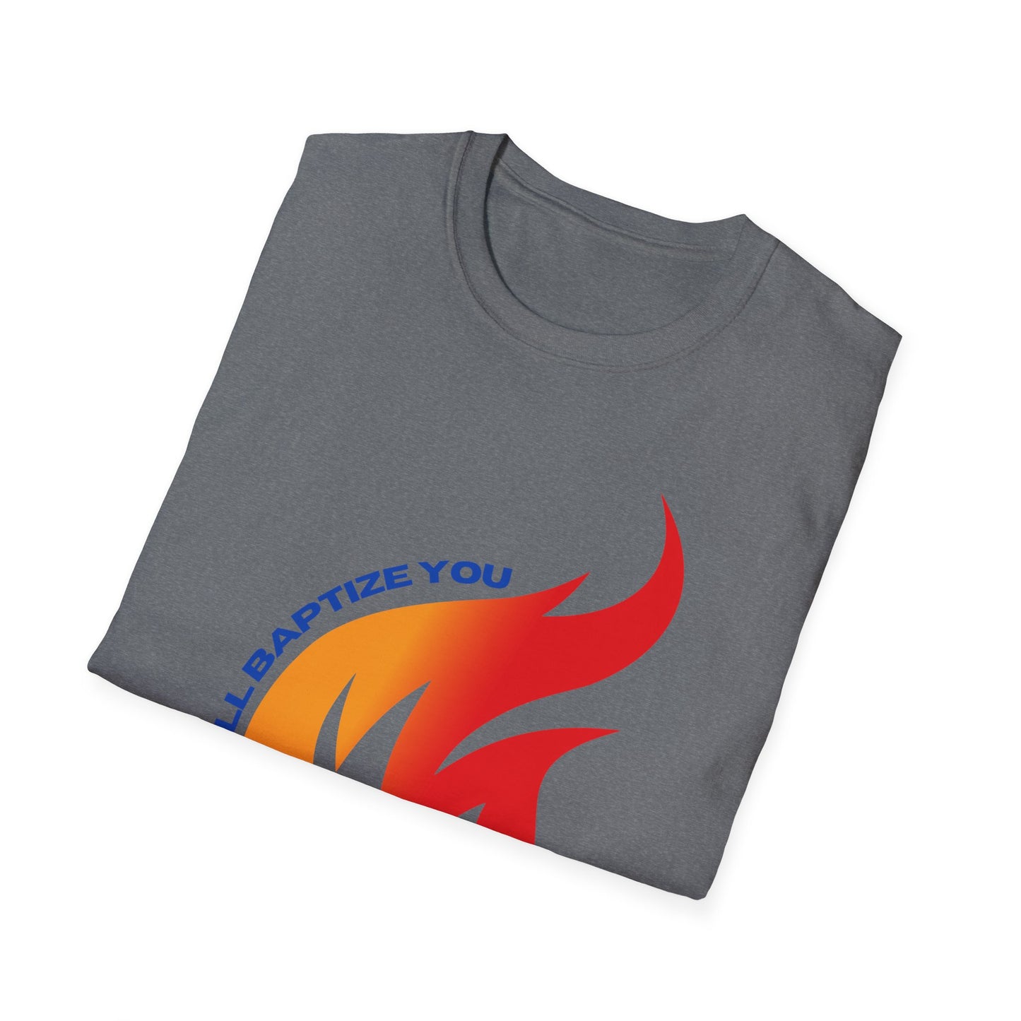 Unisex Softstyle T-Shirt - "He Will Baptize You" with Holy Spirit and Fire