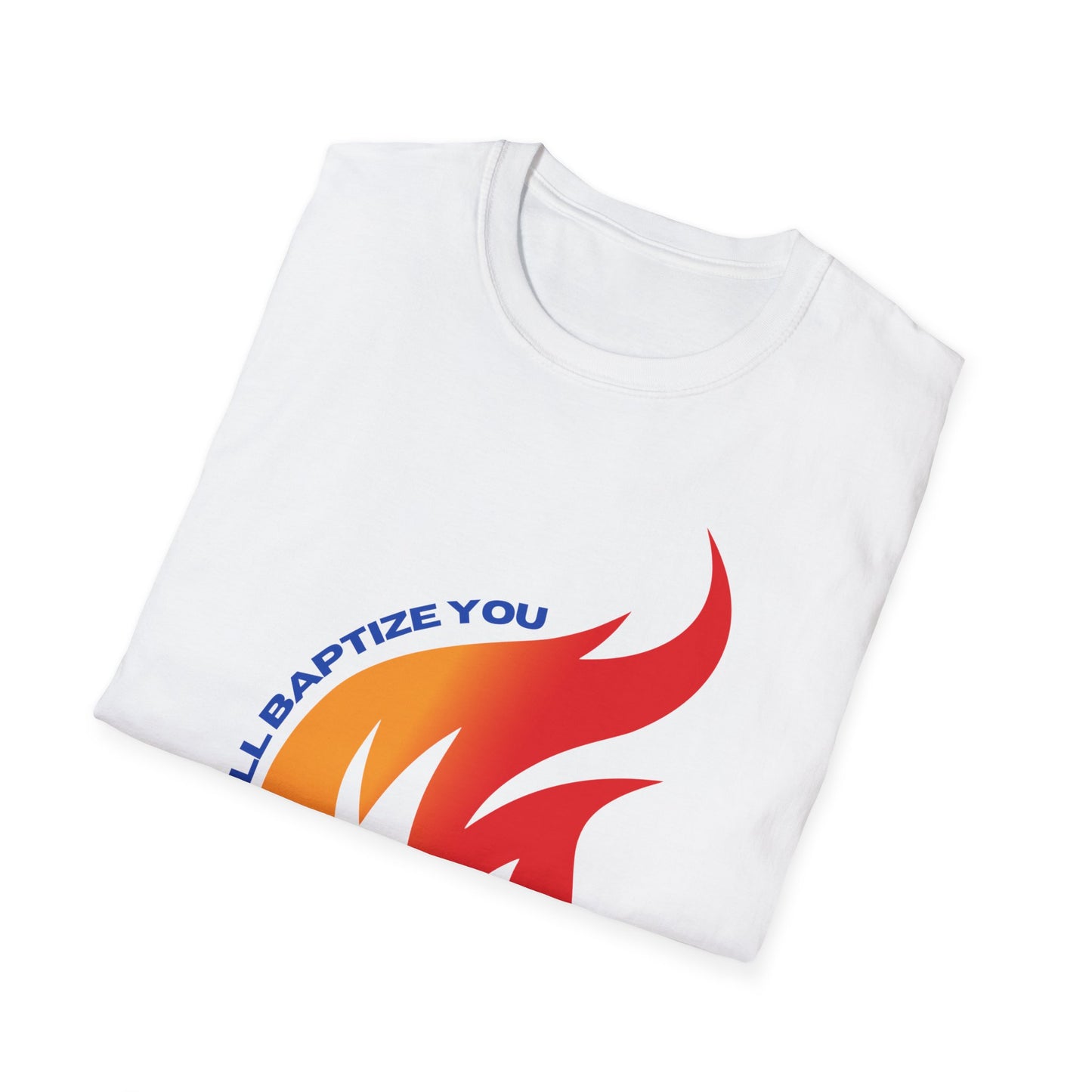 Unisex Softstyle T-Shirt - "He Will Baptize You" with Holy Spirit and Fire