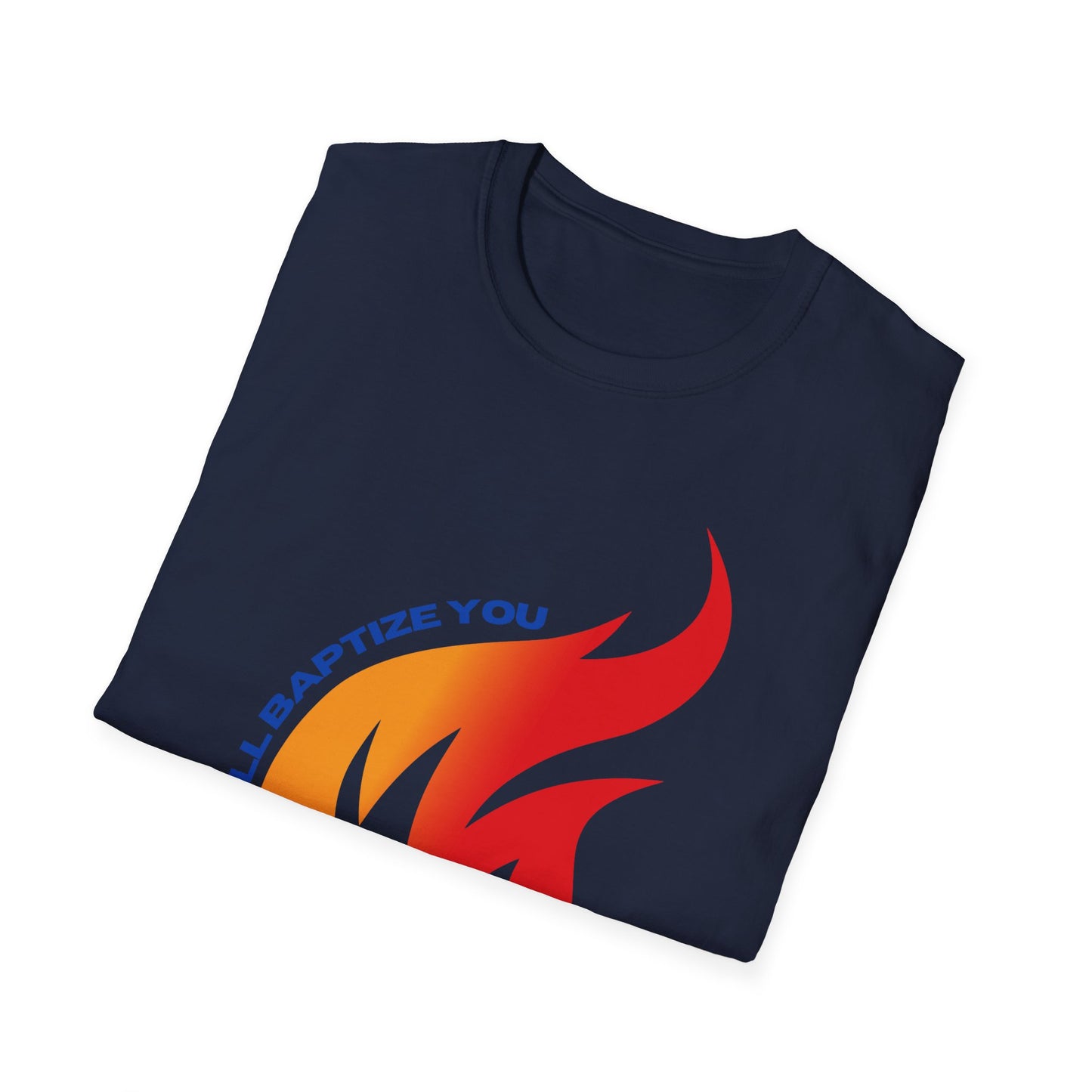 Unisex Softstyle T-Shirt - "He Will Baptize You" with Holy Spirit and Fire