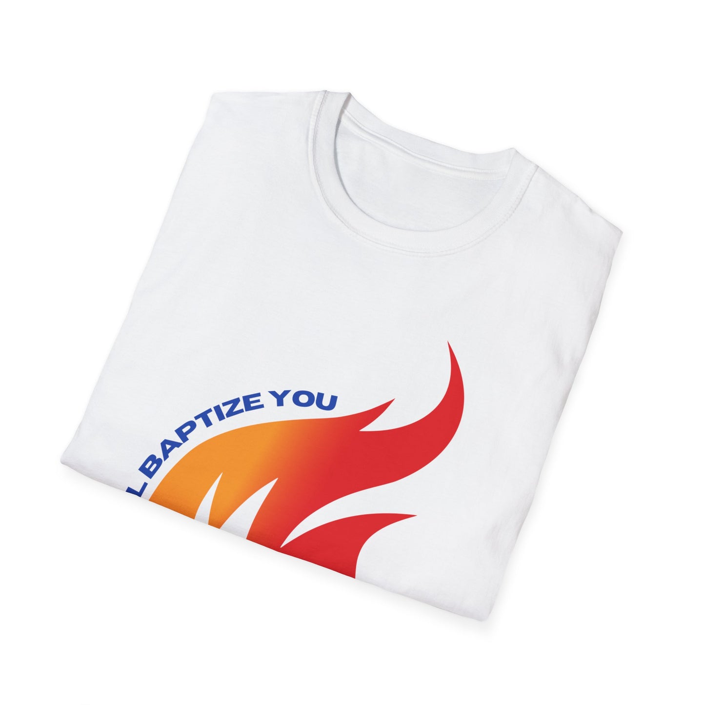 Unisex Softstyle T-Shirt - "He Will Baptize You" with Holy Spirit and Fire